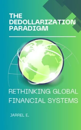 THE DEDOLLARIZATION PARADIGM: Rethinking Global Financial Systems ...
