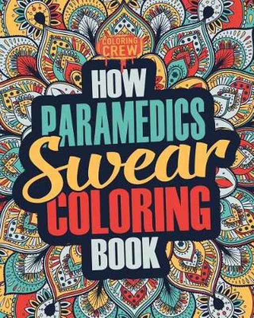 How Paramedics Swear Coloring Book: A Funny, Irreverent, Clean Swear Word Parame