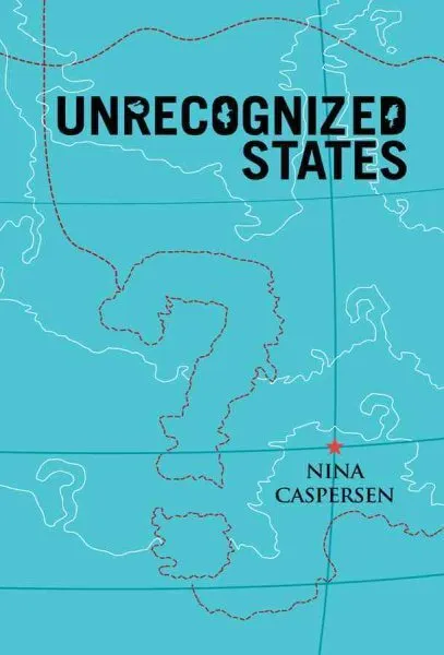 Unrecognized States : The Struggle for Sovereignty in the Modern Internationa...