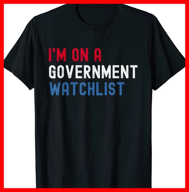 If I'm Not on the Government Watchlist T-Shirt
