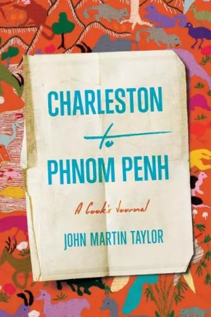 Charleston to Phnom Penh: A Cook's Journal by John Martin Taylor Hardcover Book