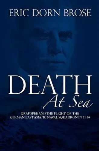 Death At Sea: Graf Spee and the Flight of the German East Asiatic Naval...