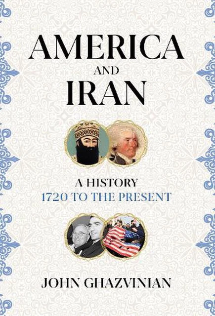 America and Iran: A History, 1720 to the Present by John Ghazvinian (English) Ha