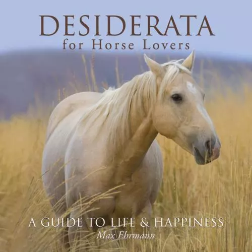 Desiderata for Horse Lovers: A Guide to Life & Happiness by Ehrmann