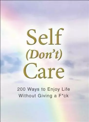 Self (Dont) Care: 200 Ways to Enjoy Life Without Giving a Fck - GOOD