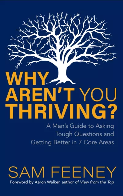 Why Aren’t You Thriving?: A Man’s Guide to Asking Tough Questions and Getting Be