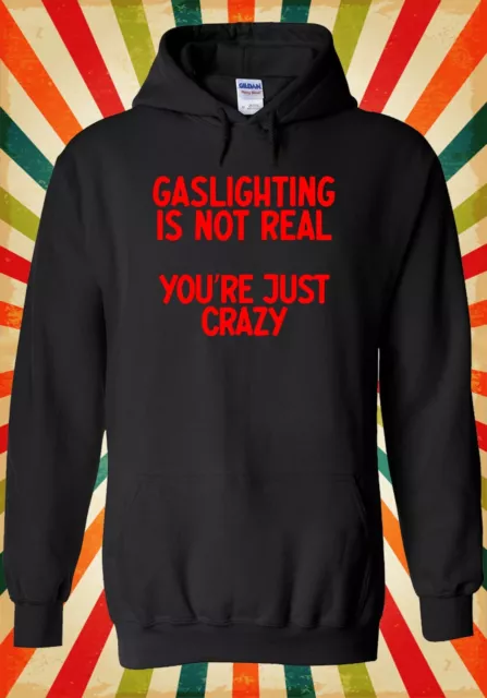 Gaslighting Isn`t Real You Are Crazy Männer Frauen Unisex Top Hoodie Sweatshirt 3127