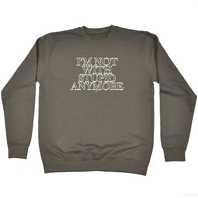 Im Not With Stupid Anymore - Mens Novelty Funny Sweatshirts Jumper Sweatshirt