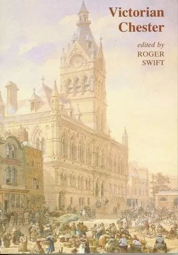 Victorian Chester: Essays in Social History 1830-190...