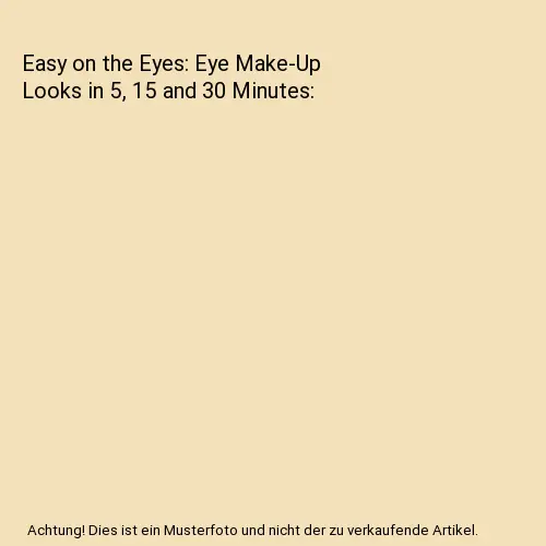 Easy on the Eyes: Eye Make-Up Looks in 5, 15 and 30 Minutes, Lisa Potter-Dixon