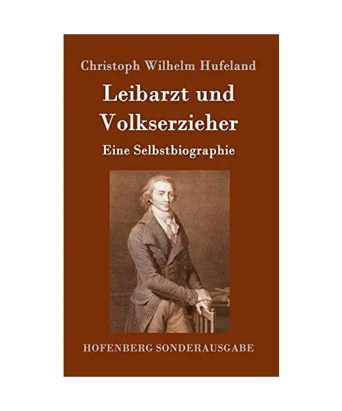 Leibarzt und Volkserzieher: Eine Selbstbiographie, Christoph Wilhelm Hufeland
