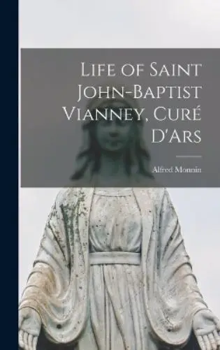 Alfred Monnin Life of Saint John-Baptist Vianney, Curé D'Ars (Hardback)