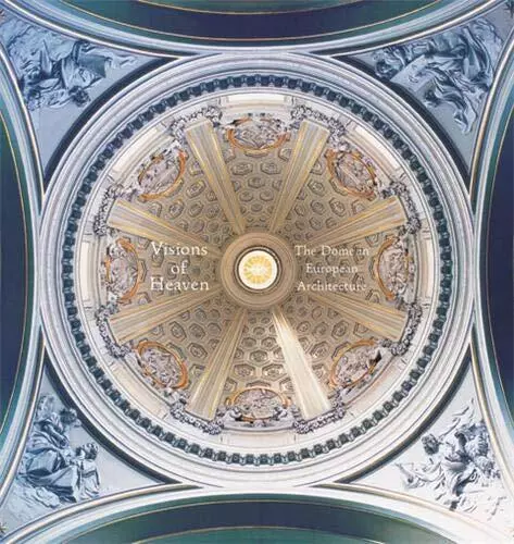 Visions of Heaven: The Dome in European Architecture By Victoria