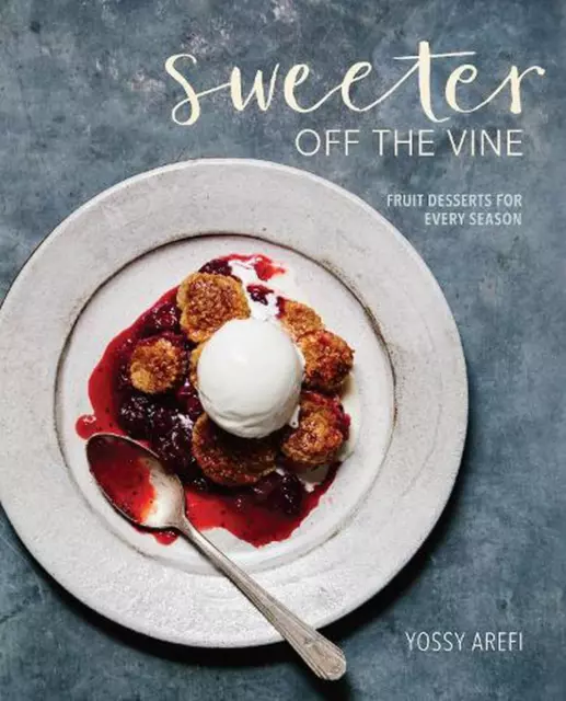 Sweeter off the Vine: Fruit Desserts for Every Season [A Cookbook] by Yossy Aref