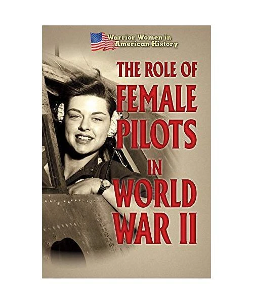 THE ROLE OF Female Pilots in World War II (Warrior Women in American ...