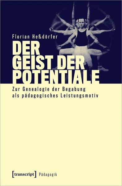 Der Geist der Potentiale Zur Genealogie der Begabung als pädagogisches Leistungs