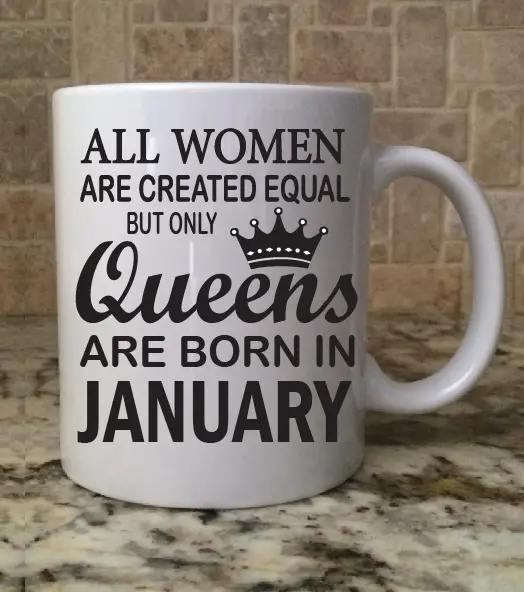 Ceramic Coffee Mug Cup 11oz WOMEN ARE CREATED EQUAL QUEENS ARE BORN IN JANUARY