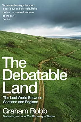 The Debatable Land: The Lost World Between Scotland and England by Robb, Graham