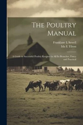 THE POULTRY MANUAL; a Guide to Successful Poultry Keeping in all its ...