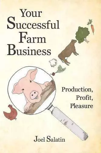 Your Successful Farm Business: Production, Profit, Pleasure by Joel Salatin, NEW