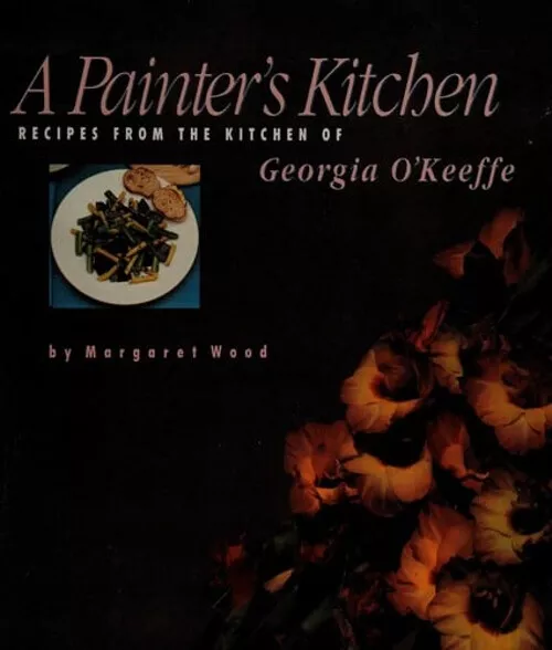 A Painter's Kitchen : Recipes from the Kitchen of Georgia O'Keeff