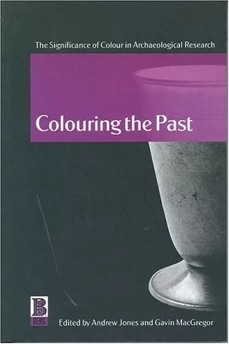 Colouring the Past: The Significance of Colour in Archaeological Research, , New