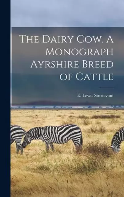 The Dairy Cow. A Monograph Ayrshire Breed of Cattle by E. Lewis Sturtevant Hardc