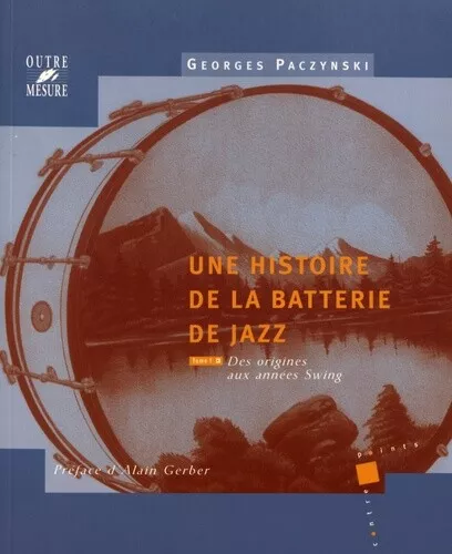 Une histoire de la batterie de jazz: Des origines aux années Swing, tome 1