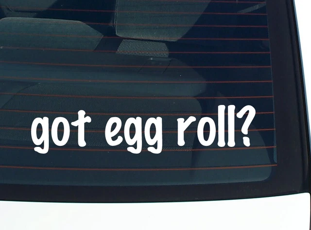 got egg roll? CAR DECAL BUMPER STICKER VINYL FUNNY JOKE WINDOW