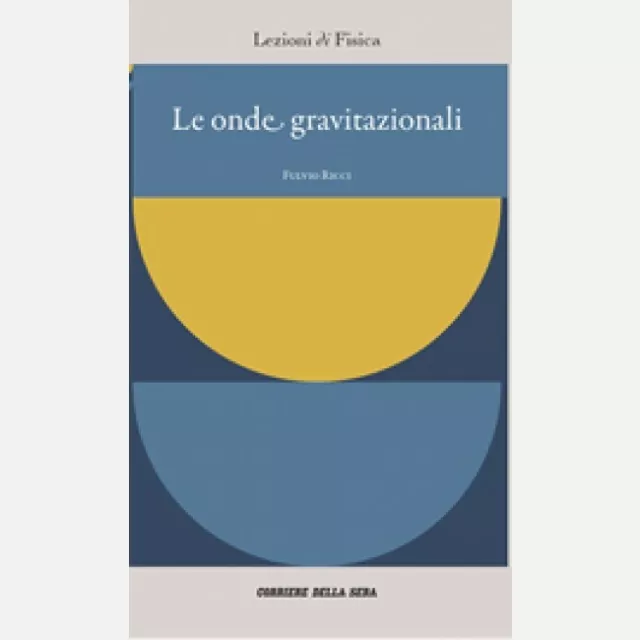 Lezioni di Fisica - Corriere della Sera n° 1 Fulvio Ricci, Le onde gravitazional