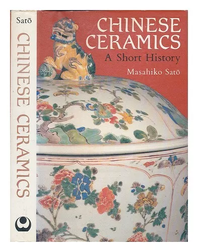 SATO, MASAHIKO Chinese ceramics : a short history / Masahiko Sato ; translated b