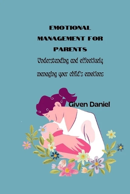 Understanding Parents EMOTIONAL MANAGEMENT FOR Parents: Understanding and effectively ...