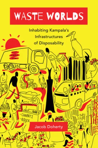 Waste Worlds: Inhabiting Kampala's Infrastructures of Disposability (Atelier: