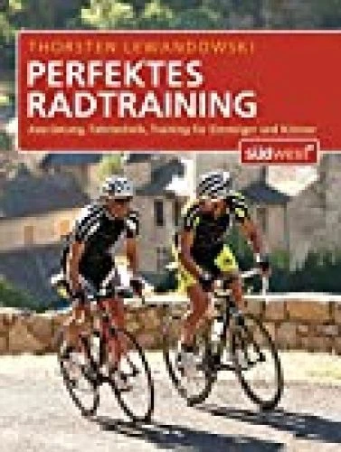 Perfektes Radtraining : Ausrüstung, Fahrtechnik, Training für Einsteiger und Kön