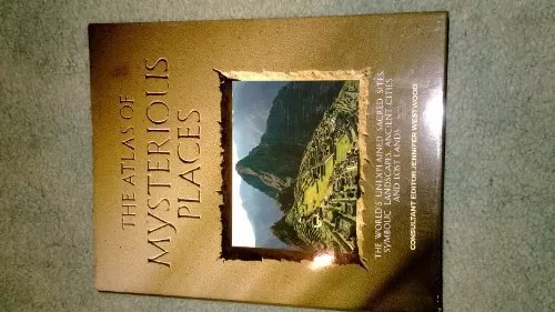 The Atlas of Mysterious Places by Westwood, Jennifer