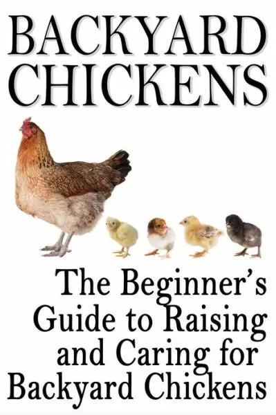 Backyard Chickens: The Beginner's Guide To Raising And Caring For Backyard ...