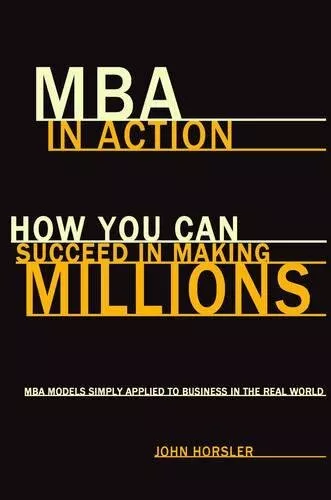 MBA in Action: How You Can Succeed in Making Millions by John Horsler Paperback