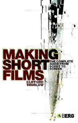 Kurzfilme machen: Der komplette Leitfaden vom Drehbuch bis zum Screen-Thurlow, Clifford-P