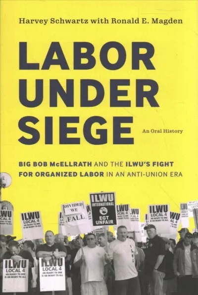 Labor Under Siege : Big Bob Mcellrath and the ILWU’s Fight for Organized Labo...
