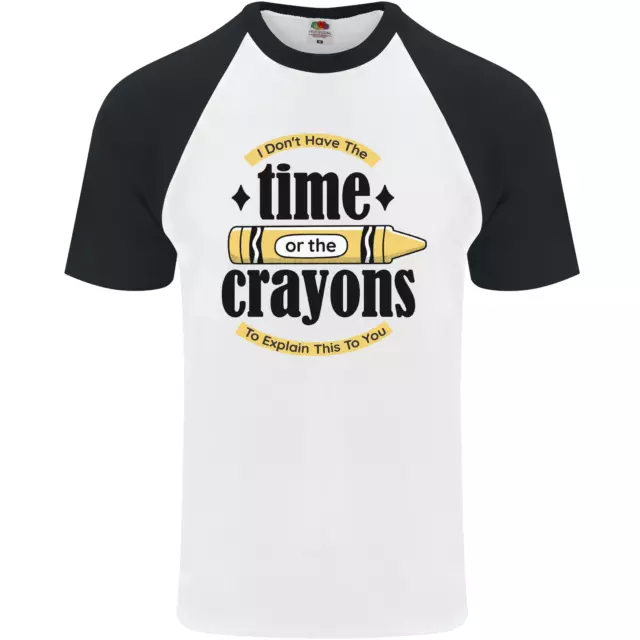 The Time or Crayons Funny Sarcastic Slogan Mens S/S Baseball T-Shirt