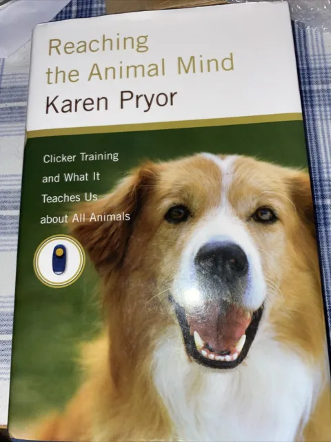 Reaching the Animal Mind Clicker Dog Training and What It Teaches by Karen Pryor