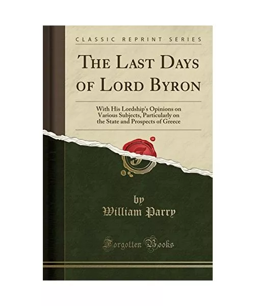 The Last Days of Lord Byron: With His Lordship's Opinions on Various Subjects, P