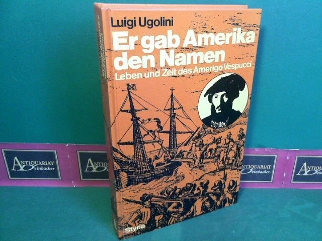 He gave America the name. Life and Time of the Amerigo Vespucci. Ugolini, Luigi:
