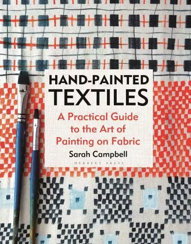 Hand-painted Textiles: A Practical Guide to the Art of Painting on Fabric by Ca,