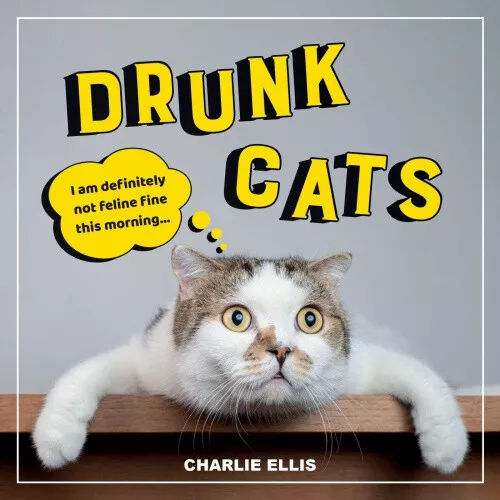 Drunk Cats: Hilarious Snaps of Wasted Cats by Ellis, Charlie