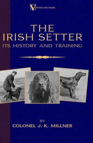 The Irish Setter - Its History & Training (A Vintage Dog Books Breed Classic)