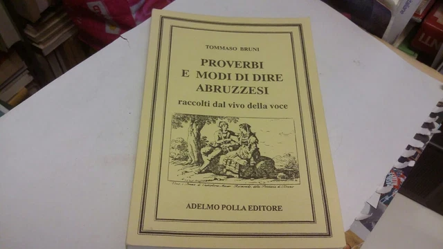 PROVERBI E MODI DI DIRE ABRUZZESI - T. BRUNI - ADELMO POLLA ED., 17l24 PROVERBI E MODI DI DIRE ABRUZZESI - T. BRUNI - ADELMO POLLA ED., 17l24