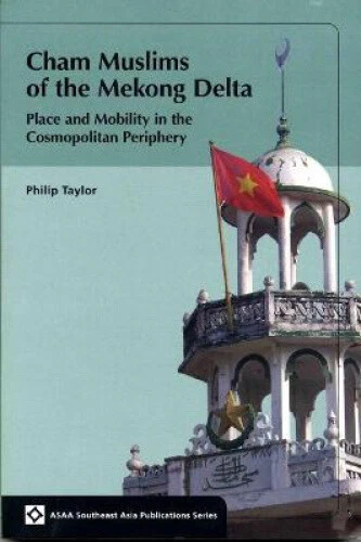 Cham Muslims of the Mekong Delta: Place and Mobility in the Cosmopolitan