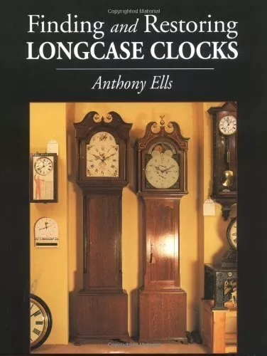 Finding and Restoring Longcase Clocks, Ells, Anthony