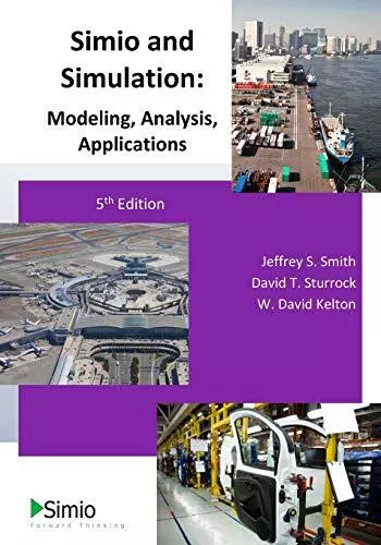 SIMIO AND SIMULATION: MODELING, ANALYSIS, APPLICATIONS: By Jeffrey S Smith NEW